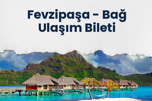 Fevzipaşa → Bağ Ulaşım Bileti