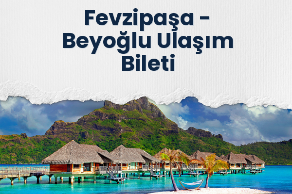 Fevzipaşa → Beyoğlu Ulaşım Bileti