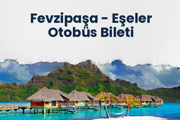 Fevzipaşa → Eşeler Otobüs Bileti