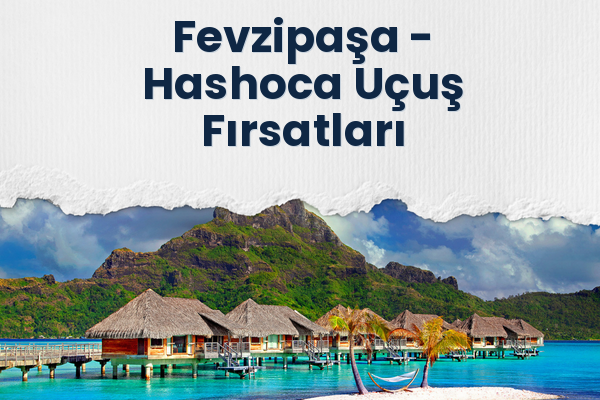 Fevzipaşa → Hashoca Uçuş Fırsatları