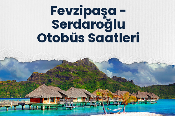 Fevzipaşa → Serdaroğlu Otobüs Saatleri
