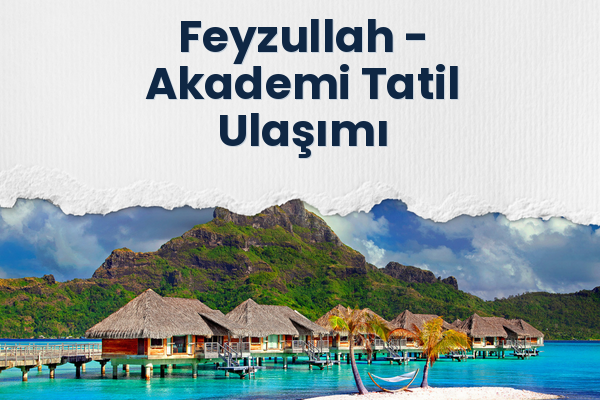 Feyzullah → Akademi Tatil Ulaşımı