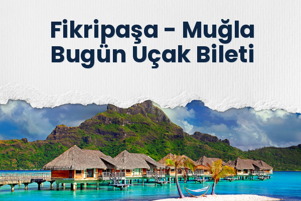 Fikripaşa → Muğla Bugün Uçak Bileti