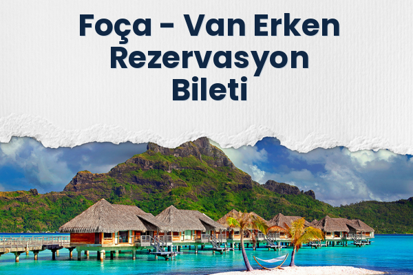 Foça → Van Erken Rezervasyon Bileti