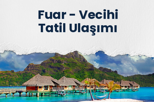Fuar → Vecihi Tatil Ulaşımı