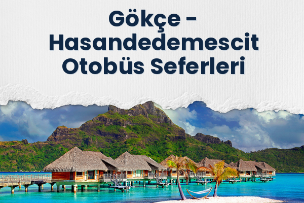 Gökçe → Hasandedemescit Otobüs Seferleri