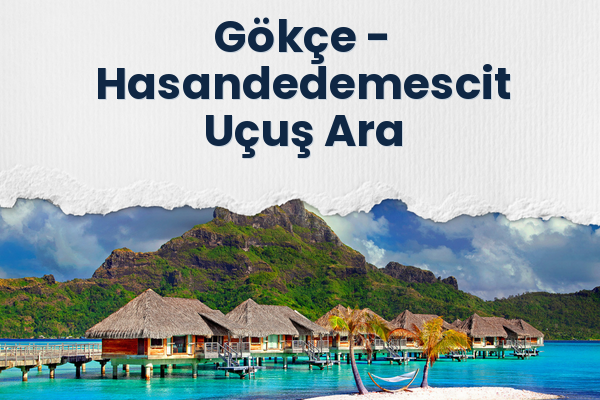Gökçe → Hasandedemescit Uçuş Ara
