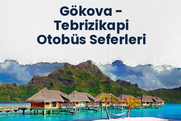 Gökova → Tebrizikapi Otobüs Seferleri