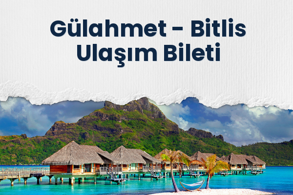 Gülahmet → Bitlis Ulaşım Bileti
