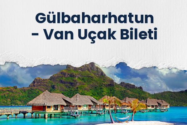 Gülbaharhatun → Van Uçak Bileti