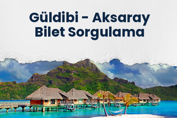 Güldibi → Aksaray Bilet Sorgulama