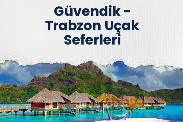 Güvendik → Trabzon Uçak Seferleri