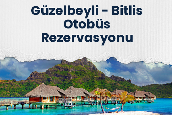 Güzelbeyli → Bitlis Otobüs Rezervasyonu