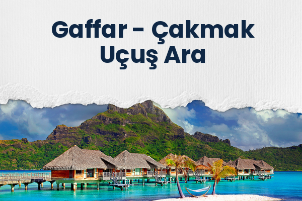 Gaffar → Çakmak Uçuş Ara
