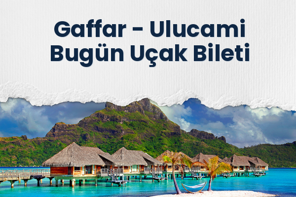 Gaffar → Ulucami Bugün Uçak Bileti