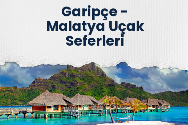 Garipçe → Malatya Uçak Seferleri