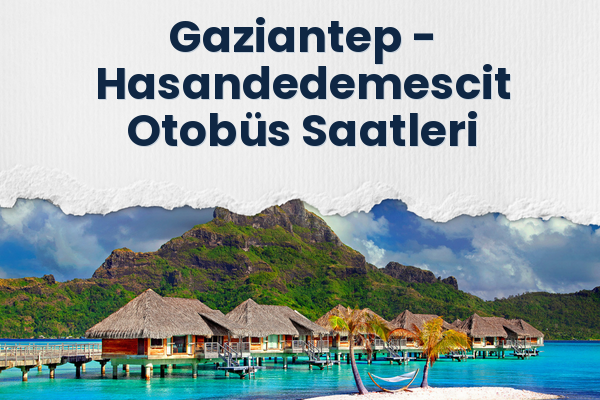 Gaziantep → Hasandedemescit Otobüs Saatleri