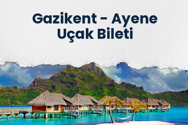 Gazikent → Ayene Uçak Bileti