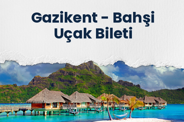 Gazikent → Bahşi Uçak Bileti