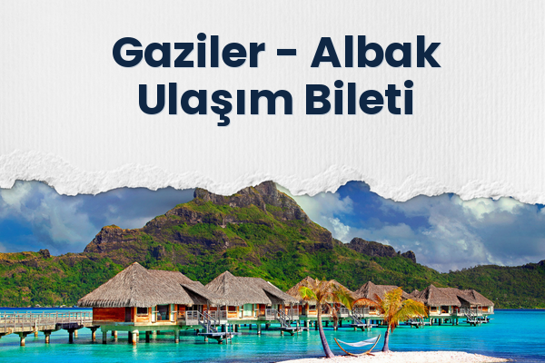 Gaziler → Albak Ulaşım Bileti