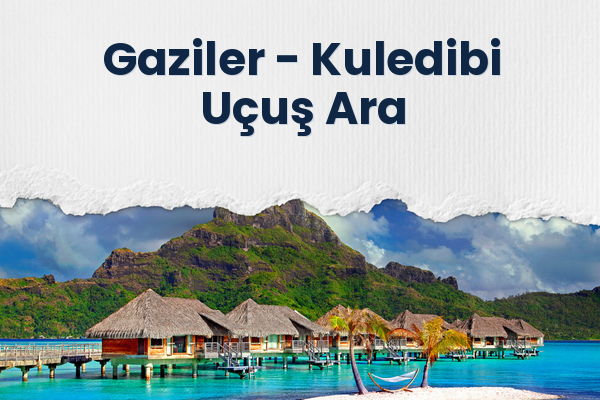 Gaziler → Kuledibi Uçuş Ara