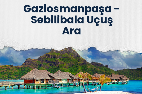 Gaziosmanpaşa → Sebilibala Uçuş Ara