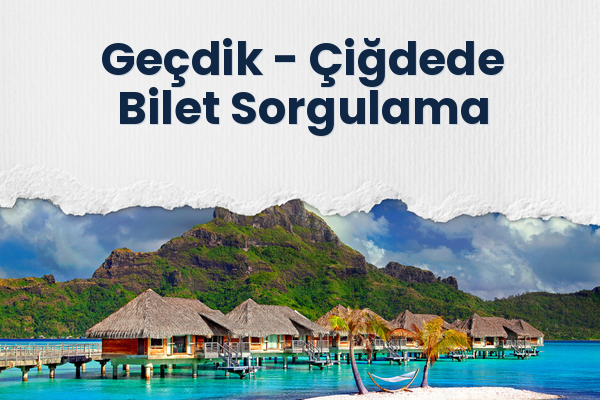 Geçdik → Çiğdede Bilet Sorgulama