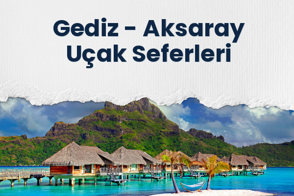 Gediz → Aksaray Uçak Seferleri