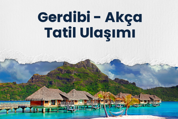 Gerdibi → Akça Tatil Ulaşımı