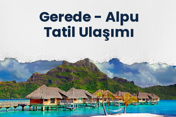 Gerede → Alpu Tatil Ulaşımı