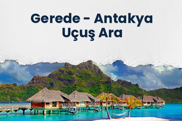 Gerede → Antakya Uçuş Ara