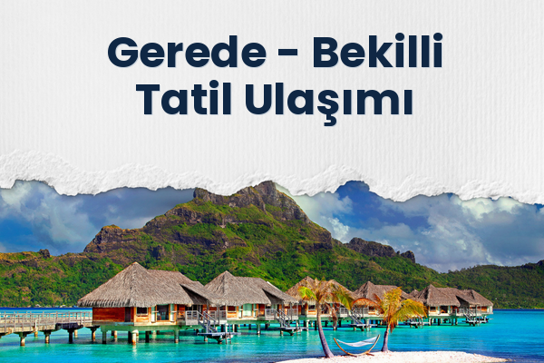 Gerede → Bekilli Tatil Ulaşımı
