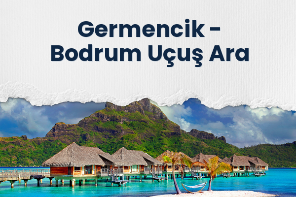 Germencik → Bodrum Uçuş Ara