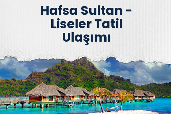 Hafsa Sultan → Liseler Tatil Ulaşımı