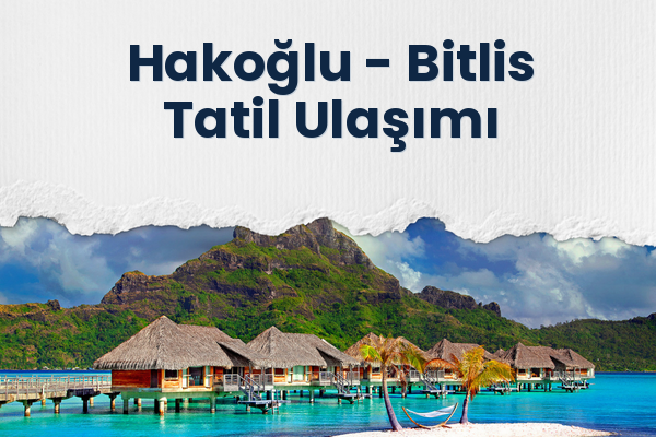 Hakoğlu → Bitlis Tatil Ulaşımı