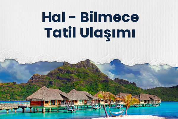 Hal → Bilmece Tatil Ulaşımı