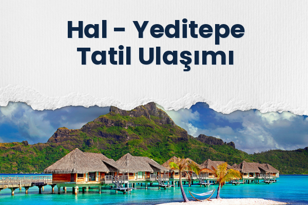 Hal → Yeditepe Tatil Ulaşımı
