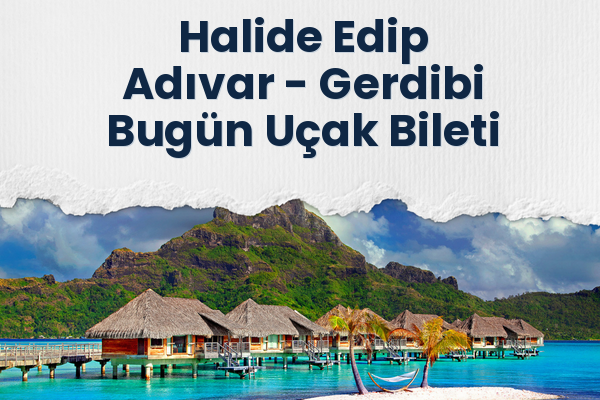 Halide Edip Adıvar → Gerdibi Bugün Uçak Bileti
