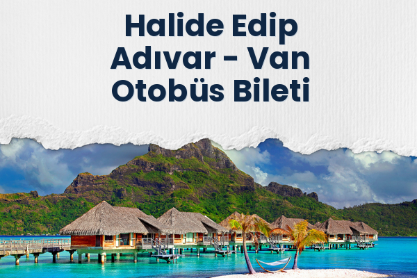 Halide Edip Adıvar → Van Otobüs Bileti