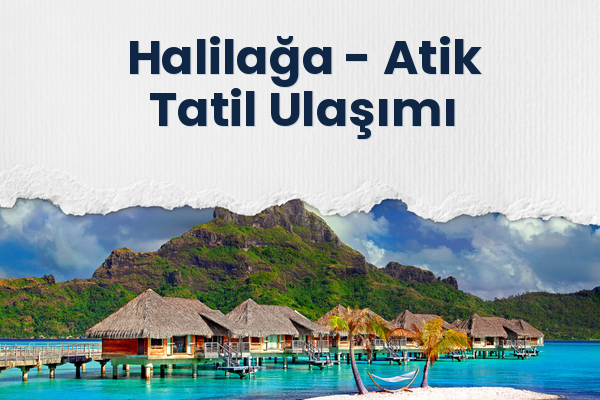 Halilağa → Atik Tatil Ulaşımı