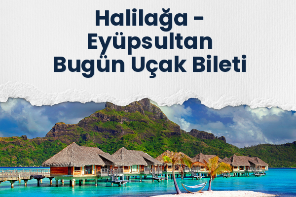 Halilağa → Eyüpsultan Bugün Uçak Bileti
