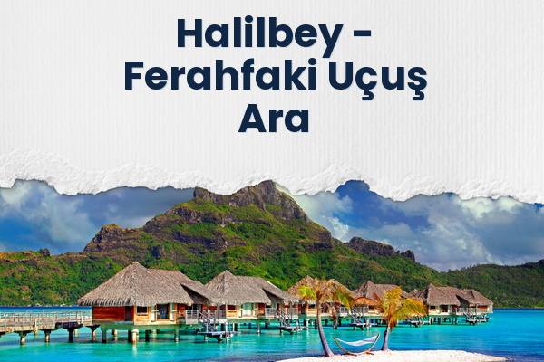 Halilbey → Ferahfaki Uçuş Ara