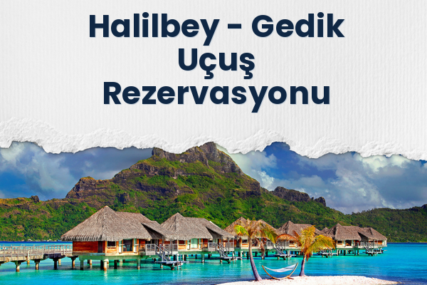 Halilbey → Gedik Uçuş Rezervasyonu