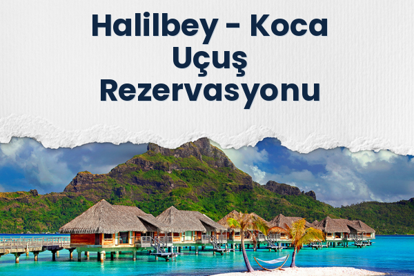 Halilbey → Koca Uçuş Rezervasyonu
