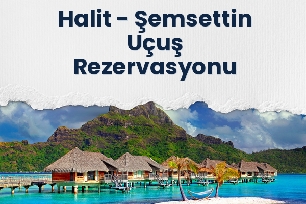 Halit → Şemsettin Uçuş Rezervasyonu