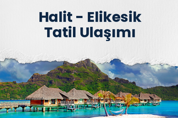 Halit → Elikesik Tatil Ulaşımı