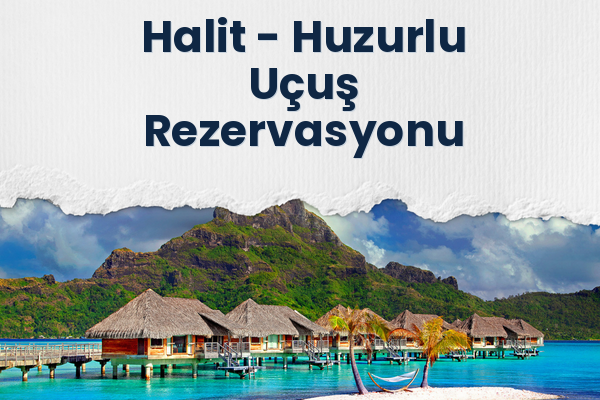 Halit → Huzurlu Uçuş Rezervasyonu