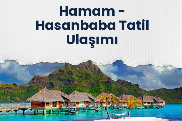 Hamam → Hasanbaba Tatil Ulaşımı