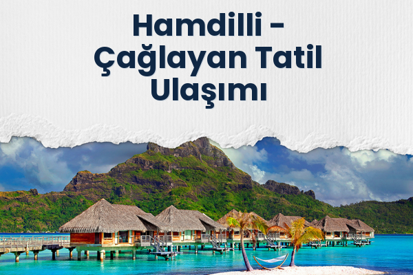 Hamdilli → Çağlayan Tatil Ulaşımı