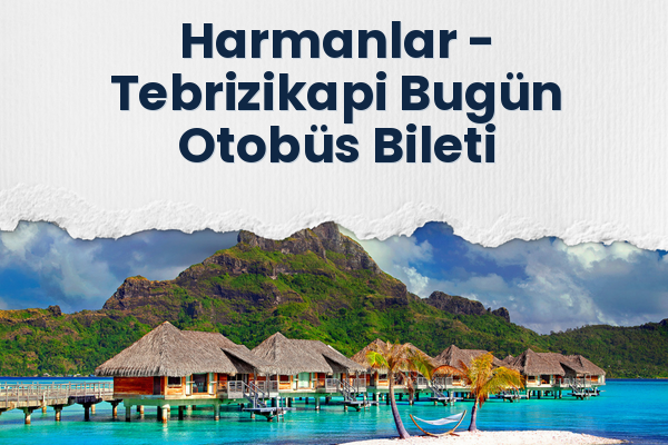 Harmanlar → Tebrizikapi Bugün Otobüs Bileti